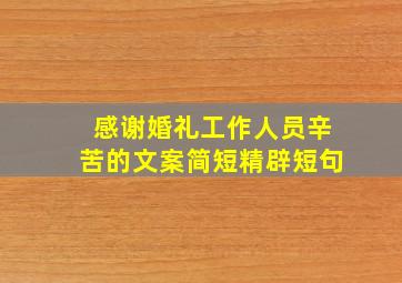 感谢婚礼工作人员辛苦的文案简短精辟短句