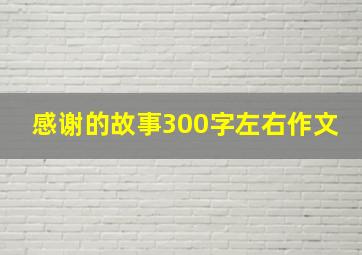 感谢的故事300字左右作文