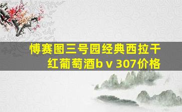 愽赛图三号园经典西拉干红葡萄酒bⅴ307价格