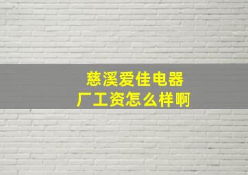 慈溪爱佳电器厂工资怎么样啊