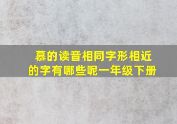 慕的读音相同字形相近的字有哪些呢一年级下册