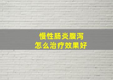 慢性肠炎腹泻怎么治疗效果好