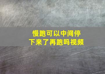 慢跑可以中间停下来了再跑吗视频