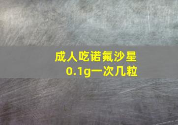 成人吃诺氟沙星0.1g一次几粒