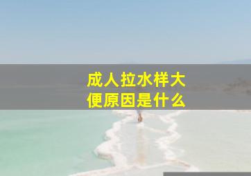 成人拉水样大便原因是什么