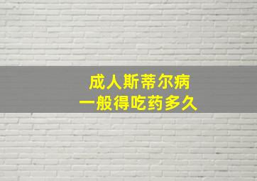 成人斯蒂尔病一般得吃药多久