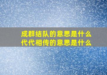 成群结队的意思是什么代代相传的意思是什么