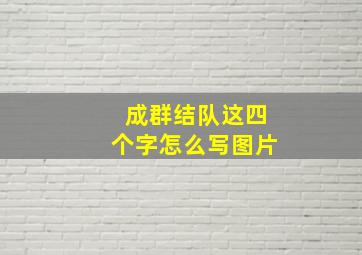 成群结队这四个字怎么写图片