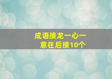 成语接龙一心一意往后接10个