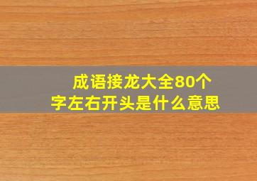 成语接龙大全80个字左右开头是什么意思