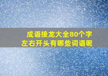 成语接龙大全80个字左右开头有哪些词语呢