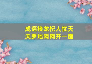 成语接龙杞人忧天天罗地网网开一面