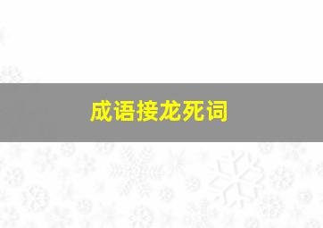 成语接龙死词