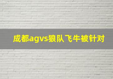 成都agvs狼队飞牛被针对