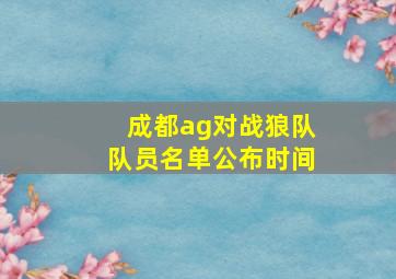 成都ag对战狼队队员名单公布时间