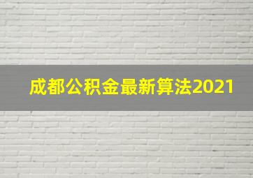 成都公积金最新算法2021