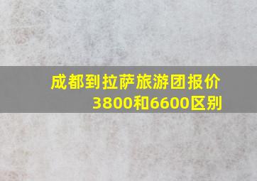 成都到拉萨旅游团报价3800和6600区别