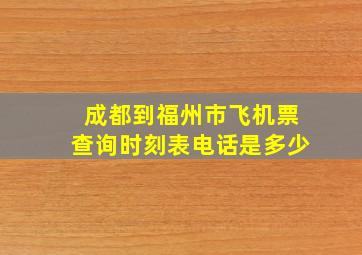 成都到福州市飞机票查询时刻表电话是多少