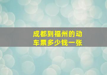 成都到福州的动车票多少钱一张