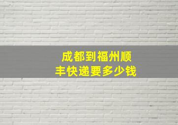 成都到福州顺丰快递要多少钱