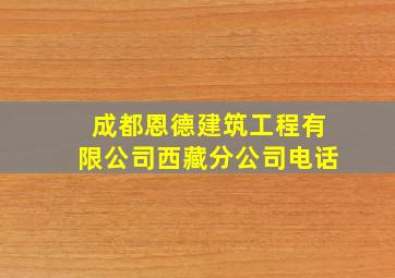 成都恩德建筑工程有限公司西藏分公司电话