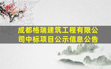 成都格瑞建筑工程有限公司中标项目公示信息公告