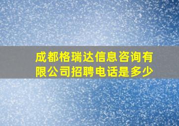 成都格瑞达信息咨询有限公司招聘电话是多少