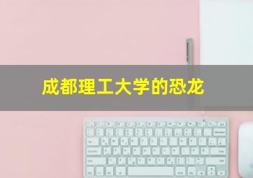 成都理工大学的恐龙