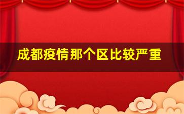 成都疫情那个区比较严重