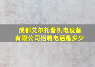 成都艾尔托普机电设备有限公司招聘电话是多少