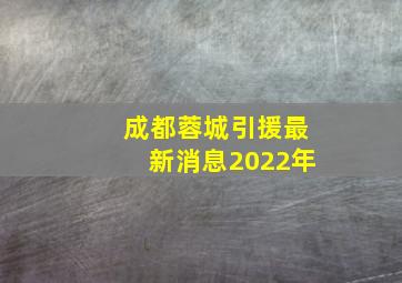 成都蓉城引援最新消息2022年