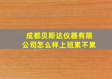 成都贝斯达仪器有限公司怎么样上班累不累