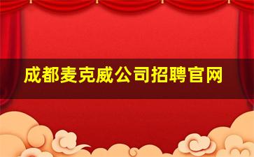 成都麦克威公司招聘官网