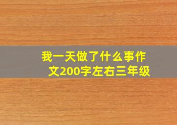 我一天做了什么事作文200字左右三年级