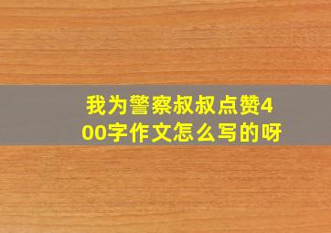 我为警察叔叔点赞400字作文怎么写的呀