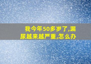 我今年50多岁了,漏尿越来越严重,怎么办