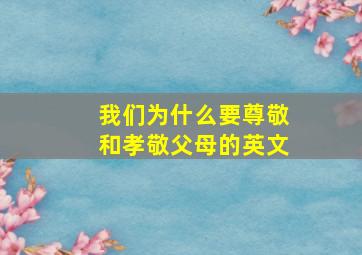 我们为什么要尊敬和孝敬父母的英文