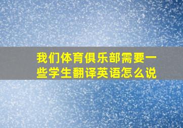 我们体育俱乐部需要一些学生翻译英语怎么说