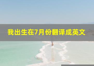 我出生在7月份翻译成英文