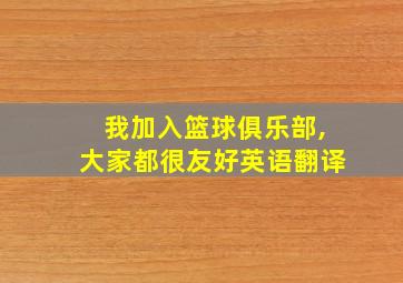 我加入篮球俱乐部,大家都很友好英语翻译