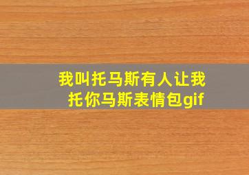 我叫托马斯有人让我托你马斯表情包gif