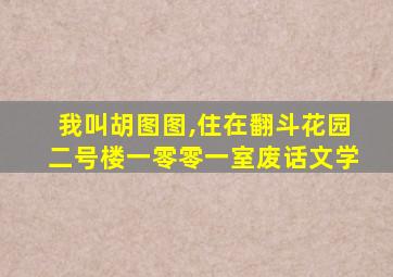 我叫胡图图,住在翻斗花园二号楼一零零一室废话文学