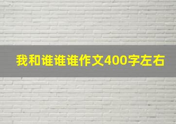 我和谁谁谁作文400字左右