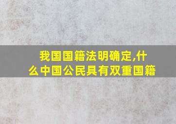 我国国籍法明确定,什么中国公民具有双重国籍