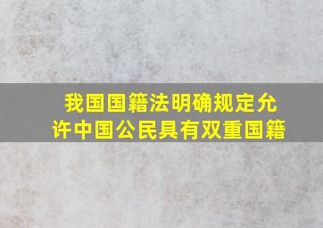 我国国籍法明确规定允许中国公民具有双重国籍