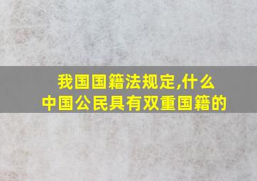 我国国籍法规定,什么中国公民具有双重国籍的