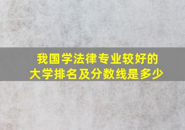 我国学法律专业较好的大学排名及分数线是多少