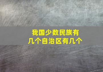 我国少数民族有几个自治区有几个