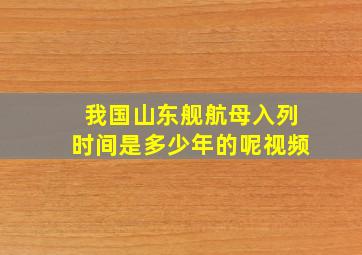 我国山东舰航母入列时间是多少年的呢视频