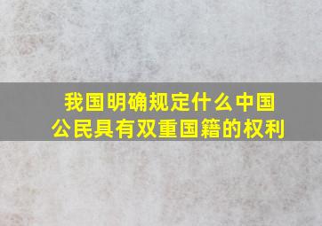 我国明确规定什么中国公民具有双重国籍的权利